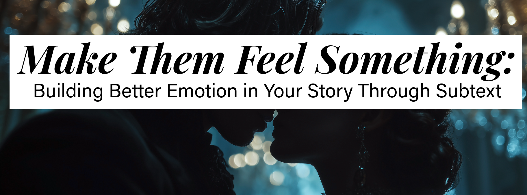 Text: make them feel something: building better emotion through subtext. Image: sillhouete of a couple about to kiss wearing fancy gala clothes